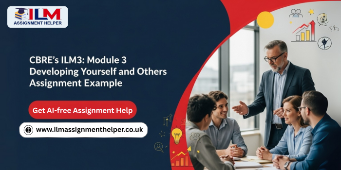 CBRE’s ILM3: Module 3 Developing Yourself and Others Assignment Example