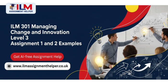 ILM 301 Managing Change and Innovation Level 3 Assignment 1 and 2 Examples