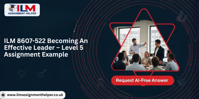 ILM 8607-522 Becoming An Effective Leader Level 5 Assignment Example